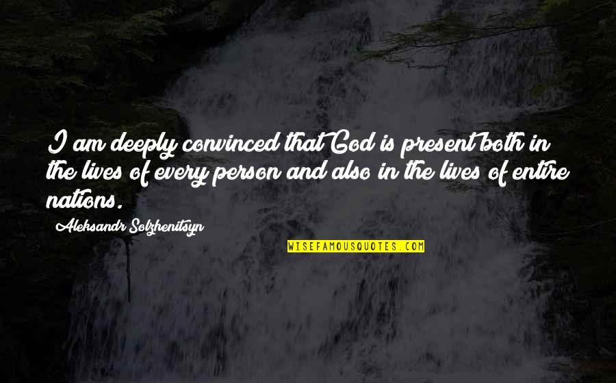 God Of The Present Quotes By Aleksandr Solzhenitsyn: I am deeply convinced that God is present