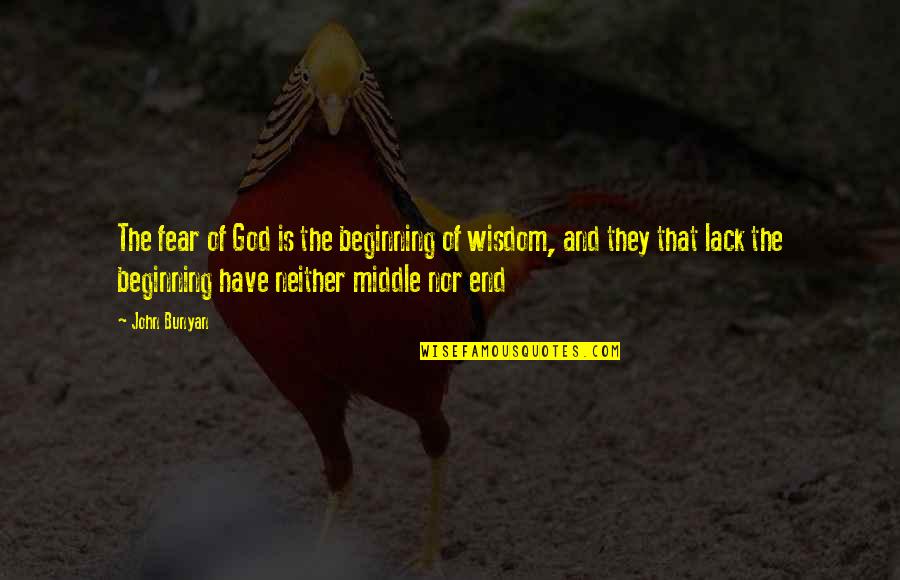 God Of Wisdom Quotes By John Bunyan: The fear of God is the beginning of God Of Wisdom Quotes By John Bunyan: The fear of God is the beginning of