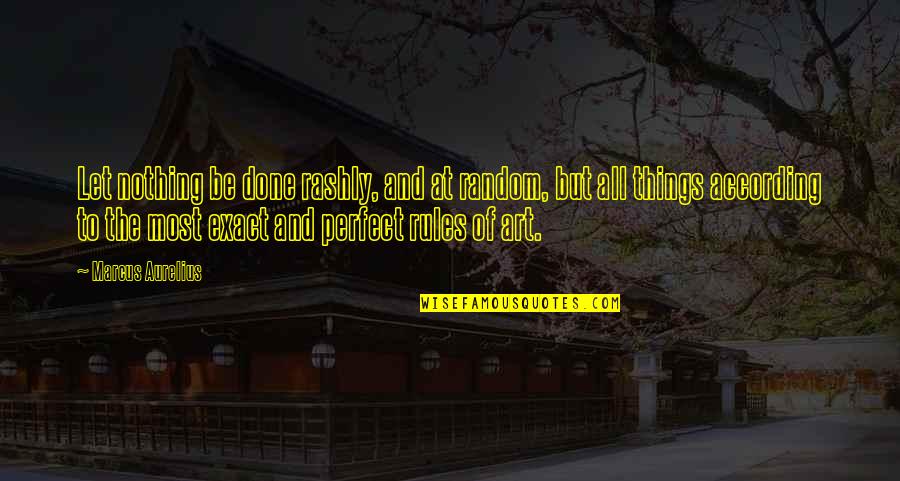 God Omnibenevolent Quotes By Marcus Aurelius: Let nothing be done rashly, and at random, God Omnibenevolent Quotes By Marcus Aurelius: Let nothing be done rashly, and at random,
