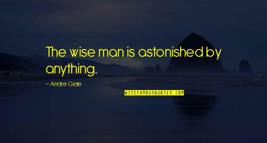 God Omnipotent Quote Quotes By Andre Gide: The wise man is astonished by anything. God Omnipotent Quote Quotes By Andre Gide: The wise man is astonished by anything.