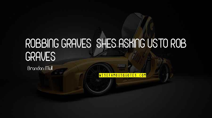 God Omnipotent Quote Quotes By Brandon Mull: ROBBING GRAVES! SHES ASKING US TO ROB GRAVES! God Omnipotent Quote Quotes By Brandon Mull: ROBBING GRAVES! SHES ASKING US TO ROB GRAVES!