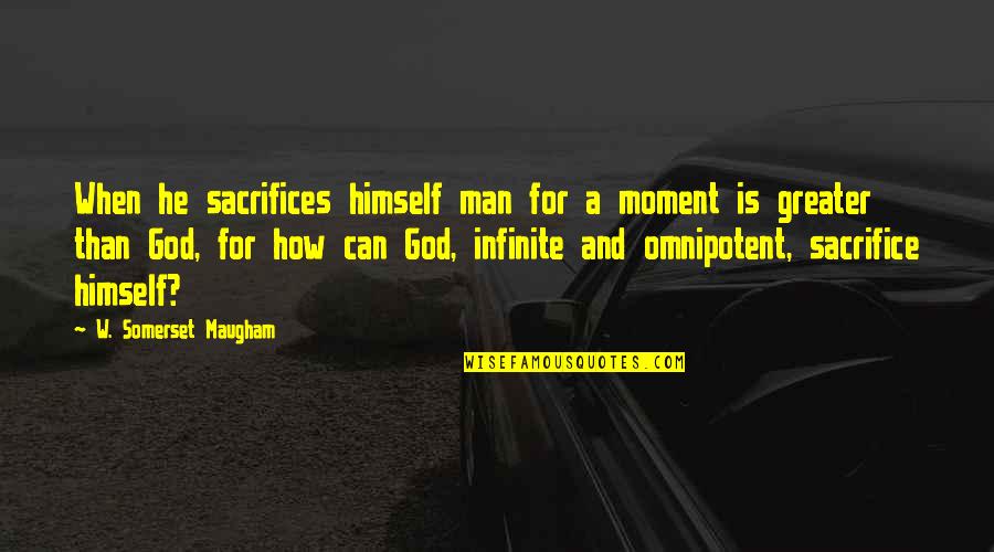 God Omnipotent Quotes By W. Somerset Maugham: When he sacrifices himself man for a moment