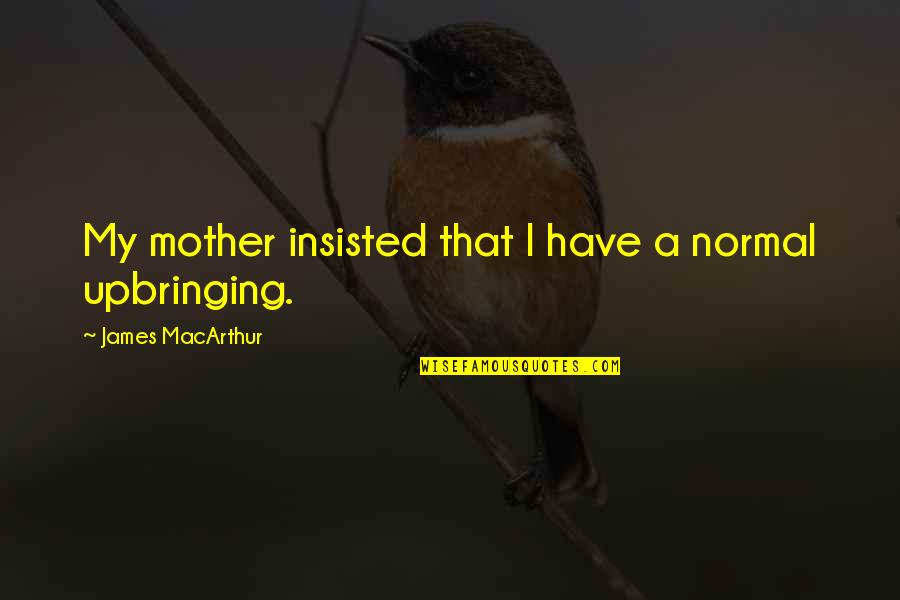 God Omnipresence Quotes By James MacArthur: My mother insisted that I have a normal
