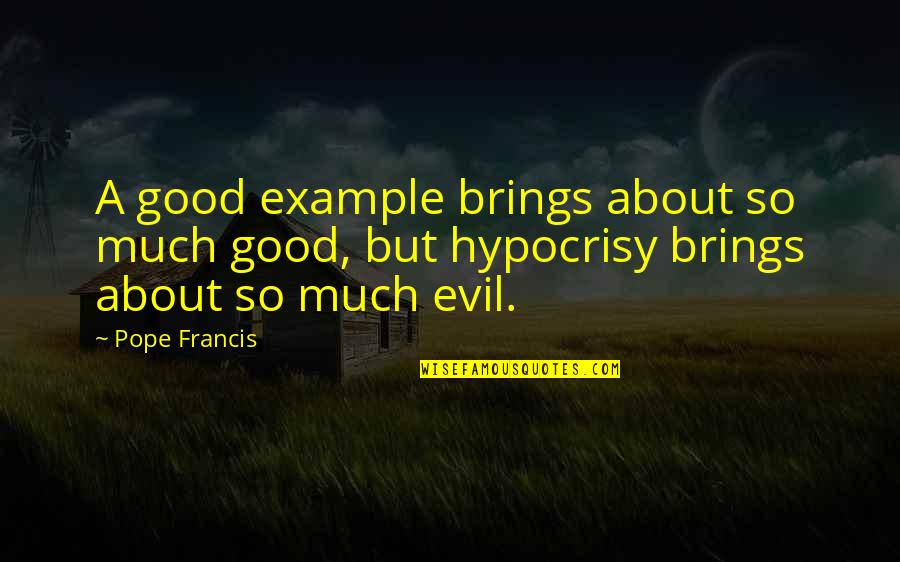 God Omnipresence Quotes By Pope Francis: A good example brings about so much good,