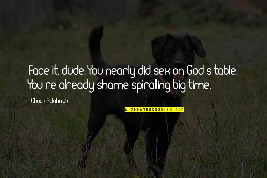 God On Time Quotes By Chuck Palahniuk: Face it, dude. You nearly did sex on God On Time Quotes By Chuck Palahniuk: Face it, dude. You nearly did sex on