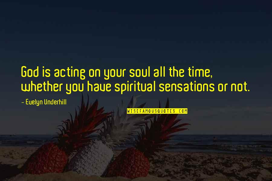 God On Time Quotes By Evelyn Underhill: God is acting on your soul all the God On Time Quotes By Evelyn Underhill: God is acting on your soul all the