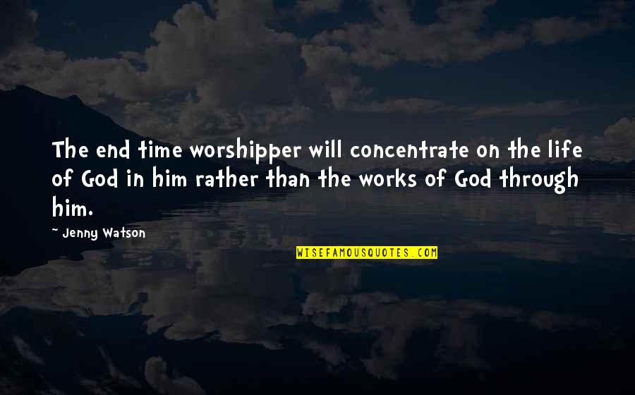 God On Time Quotes By Jenny Watson: The end time worshipper will concentrate on the God On Time Quotes By Jenny Watson: The end time worshipper will concentrate on the