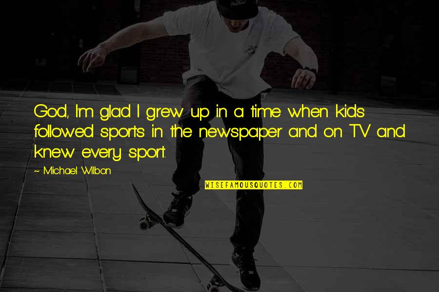 God On Time Quotes By Michael Wilbon: God, I'm glad I grew up in a God On Time Quotes By Michael Wilbon: God, I'm glad I grew up in a