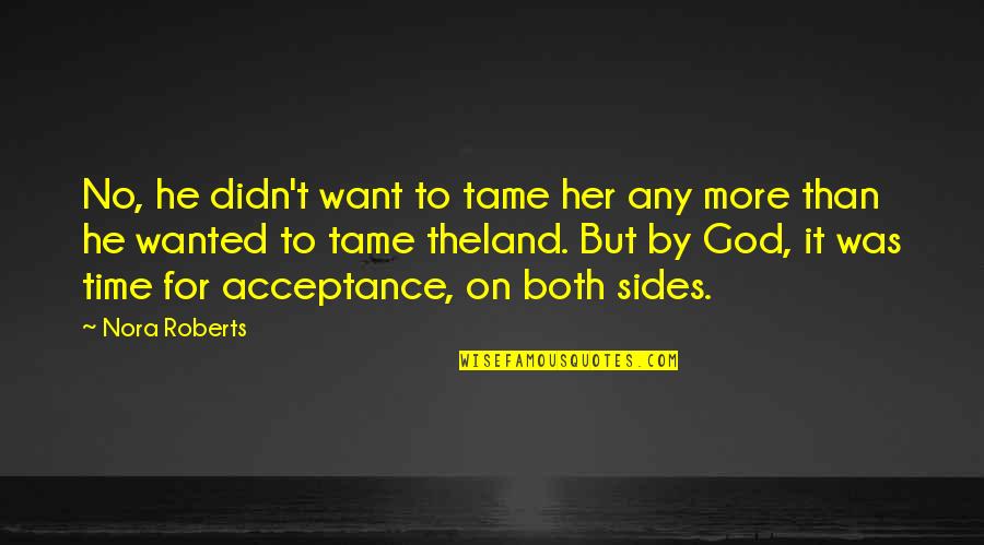 God On Time Quotes By Nora Roberts: No, he didn't want to tame her any God On Time Quotes By Nora Roberts: No, he didn't want to tame her any