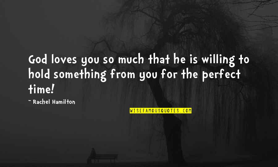 God On Time Quotes By Rachel Hamilton: God loves you so much that he is God On Time Quotes By Rachel Hamilton: God loves you so much that he is