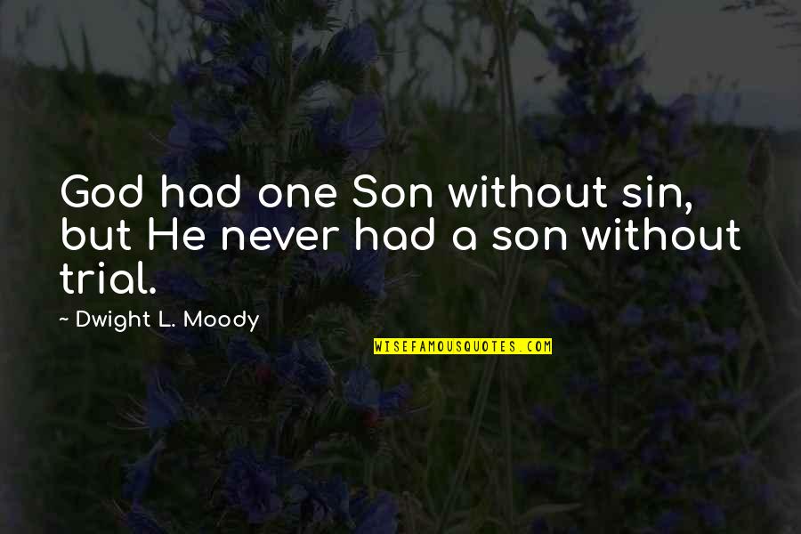 God On Trial Quotes By Dwight L. Moody: God had one Son without sin, but He