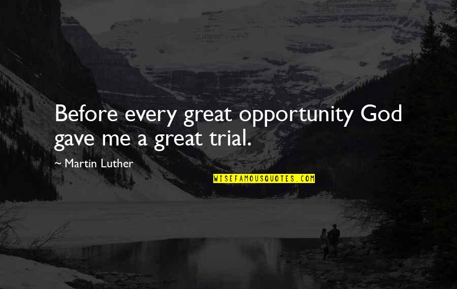God On Trial Quotes By Martin Luther: Before every great opportunity God gave me a