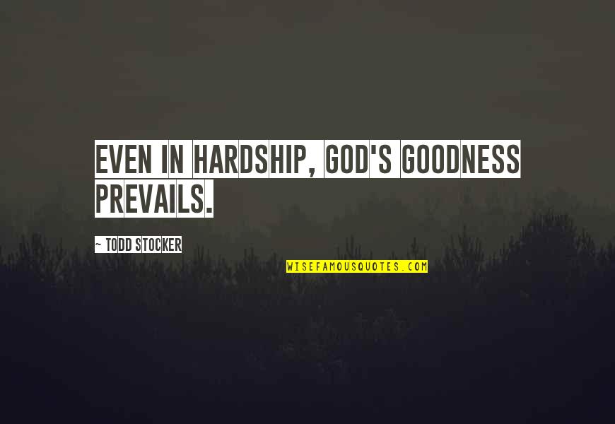 God On Trial Quotes By Todd Stocker: Even in hardship, God's goodness prevails.