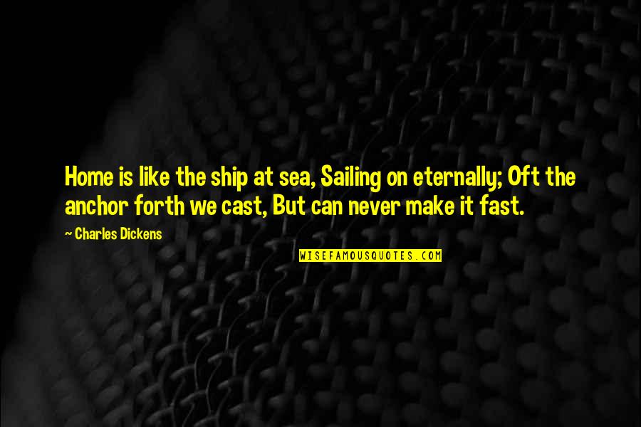 God Only Gives You What U Can Handle Quotes By Charles Dickens: Home is like the ship at sea, Sailing