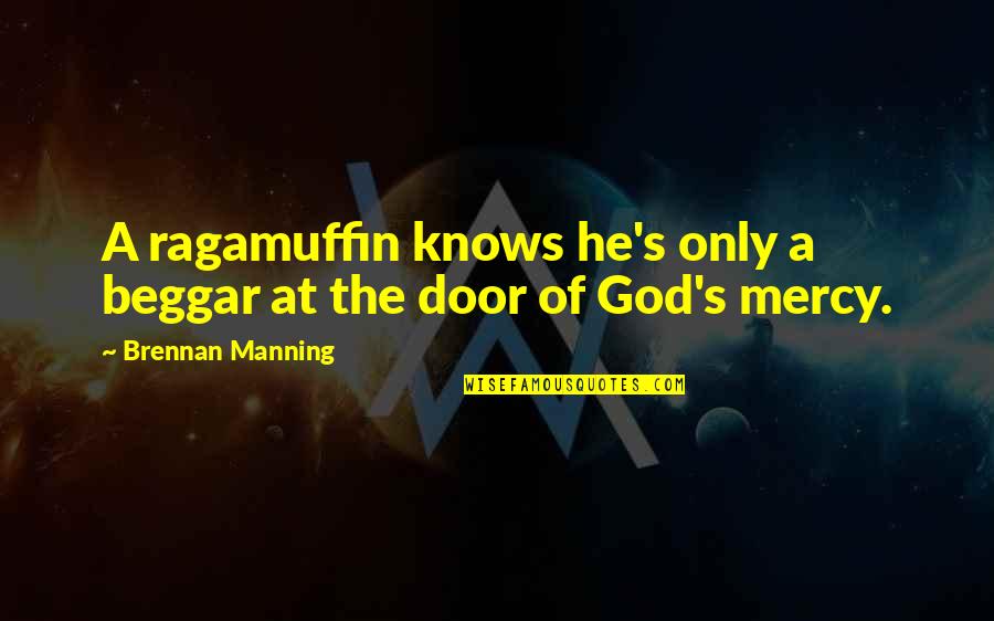 God Only Knows Quotes By Brennan Manning: A ragamuffin knows he's only a beggar at