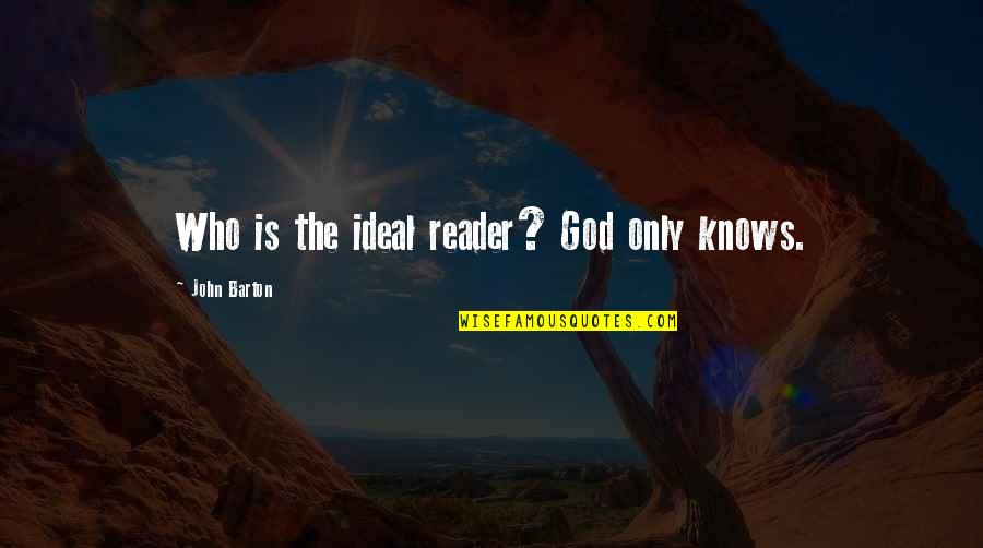 God Only Knows Quotes By John Barton: Who is the ideal reader? God only knows.