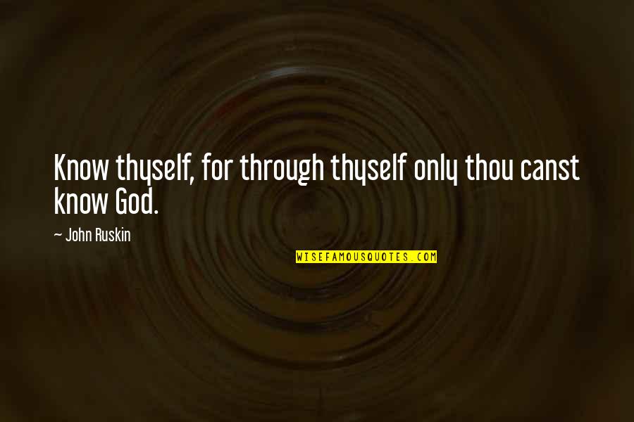 God Only Knows Quotes By John Ruskin: Know thyself, for through thyself only thou canst