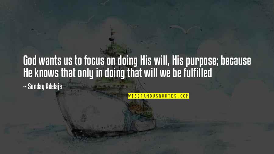 God Only Knows Quotes By Sunday Adelaja: God wants us to focus on doing His