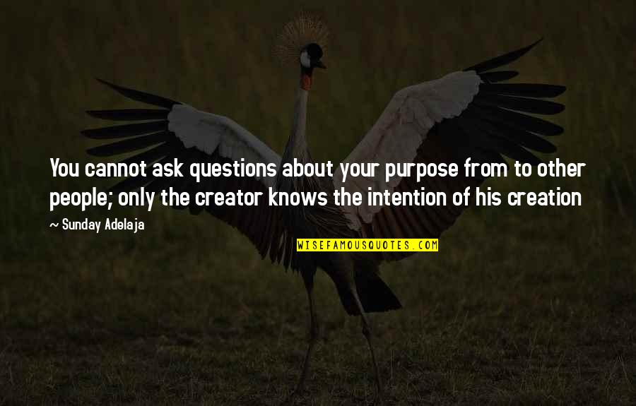God Only Knows Quotes By Sunday Adelaja: You cannot ask questions about your purpose from