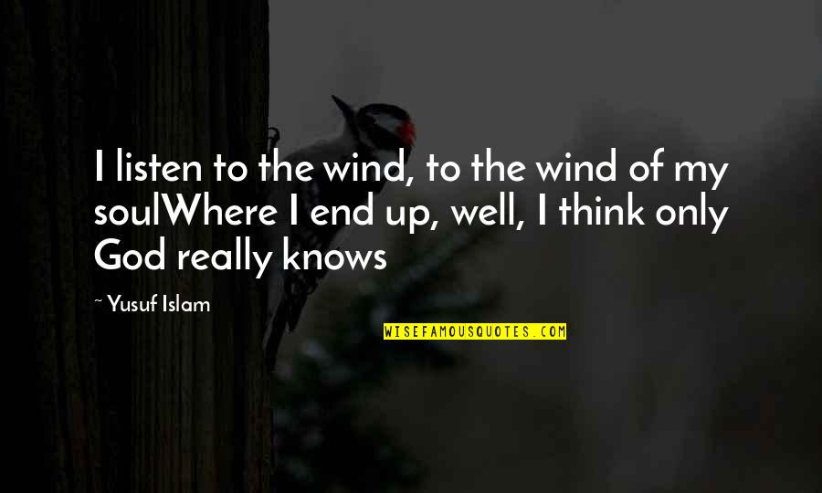 God Only Knows Quotes By Yusuf Islam: I listen to the wind, to the wind