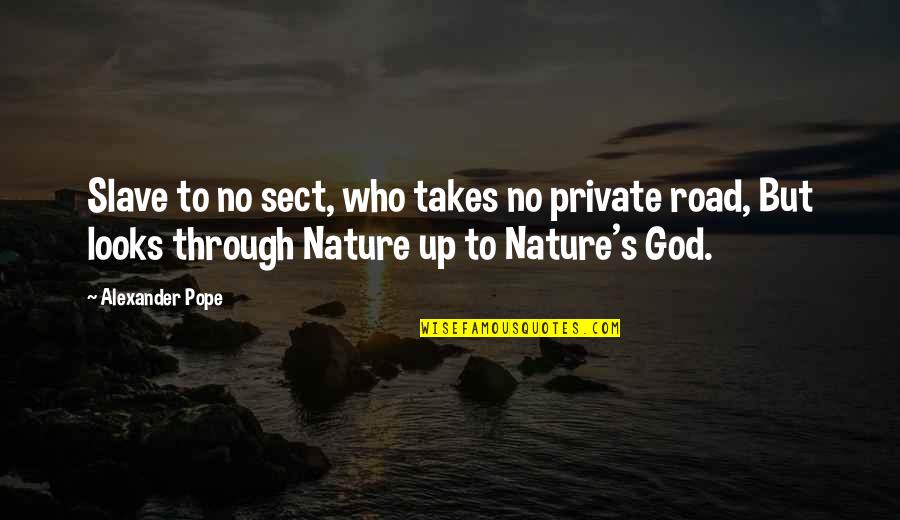 God Only Takes Quotes By Alexander Pope: Slave to no sect, who takes no private God Only Takes Quotes By Alexander Pope: Slave to no sect, who takes no private