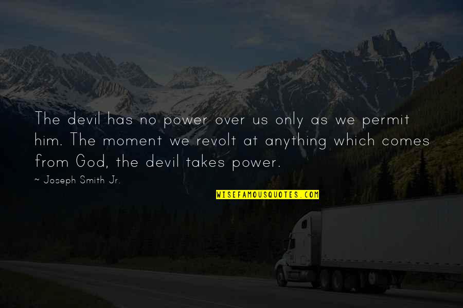 God Only Takes Quotes By Joseph Smith Jr.: The devil has no power over us only God Only Takes Quotes By Joseph Smith Jr.: The devil has no power over us only