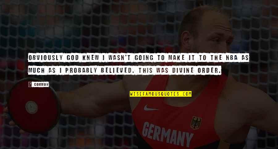 God Only You Knew Quotes By Common: Obviously God knew I wasn't going to make God Only You Knew Quotes By Common: Obviously God knew I wasn't going to make