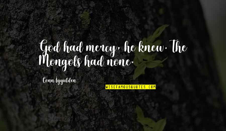 God Only You Knew Quotes By Conn Iggulden: God had mercy, he knew. The Mongols had God Only You Knew Quotes By Conn Iggulden: God had mercy, he knew. The Mongols had