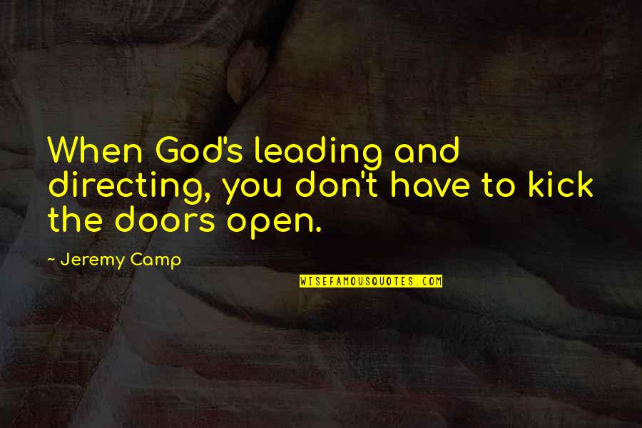 God Open Doors Quotes By Jeremy Camp: When God's leading and directing, you don't have