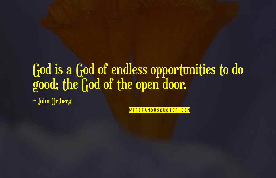 God Open Doors Quotes By John Ortberg: God is a God of endless opportunities to