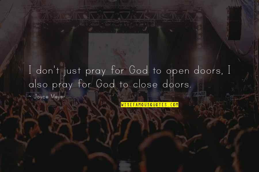 God Open Doors Quotes By Joyce Meyer: I don't just pray for God to open