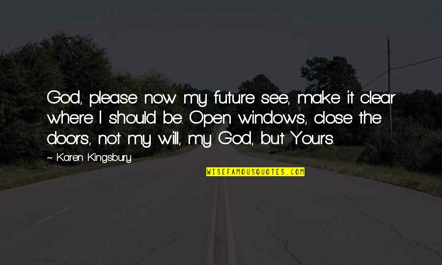 God Open Doors Quotes By Karen Kingsbury: God, please now my future see, make it