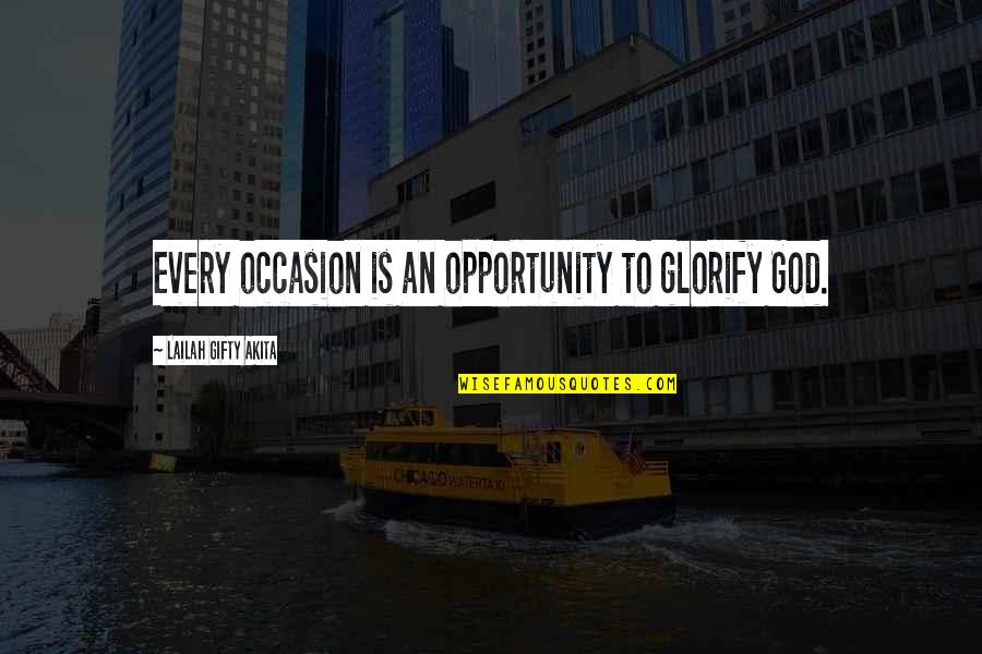 God Opportunity Quotes By Lailah Gifty Akita: Every occasion is an opportunity to glorify God. God Opportunity Quotes By Lailah Gifty Akita: Every occasion is an opportunity to glorify God.