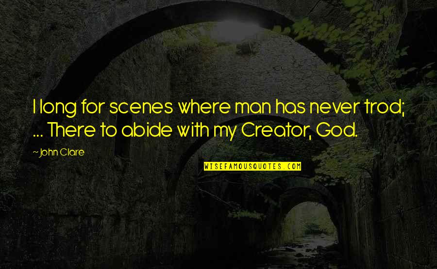 God Our Creator Quotes By John Clare: I long for scenes where man has never