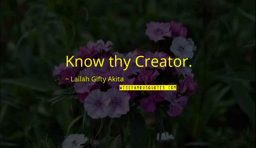 God Our Creator Quotes By Lailah Gifty Akita: Know thy Creator. God Our Creator Quotes By Lailah Gifty Akita: Know thy Creator.