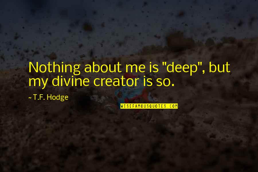 God Our Creator Quotes By T.F. Hodge: Nothing about me is "deep", but my divine