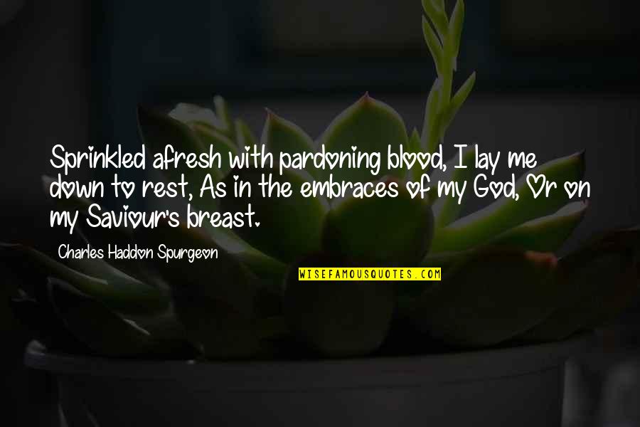 God Our Saviour Quotes By Charles Haddon Spurgeon: Sprinkled afresh with pardoning blood, I lay me