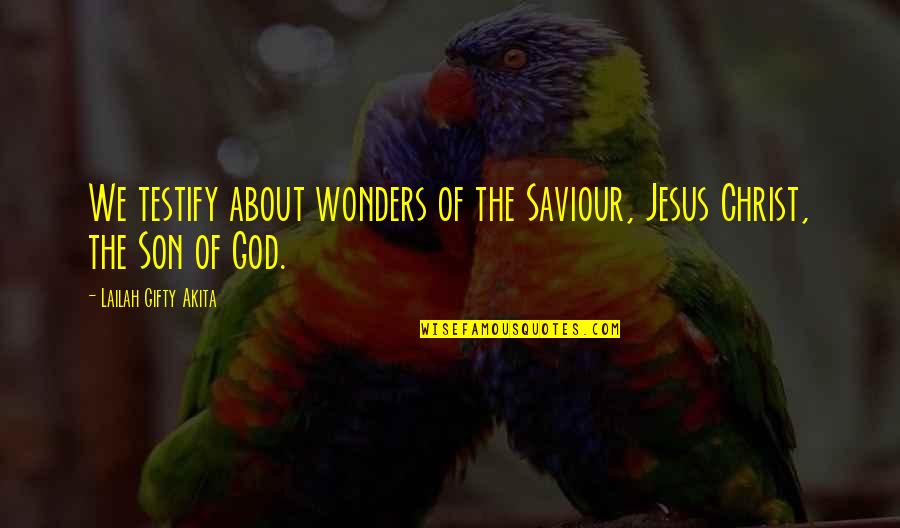 God Our Saviour Quotes By Lailah Gifty Akita: We testify about wonders of the Saviour, Jesus