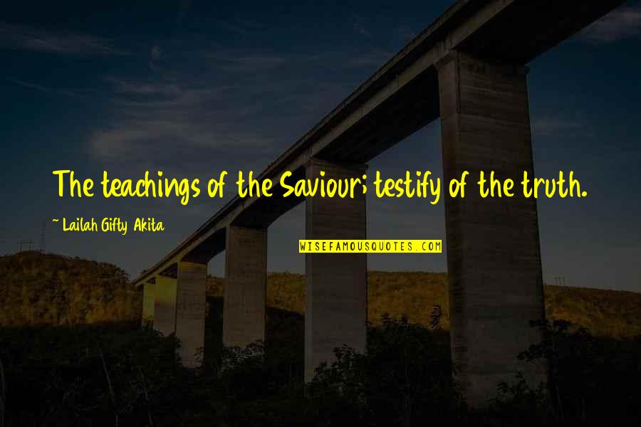 God Our Saviour Quotes By Lailah Gifty Akita: The teachings of the Saviour; testify of the