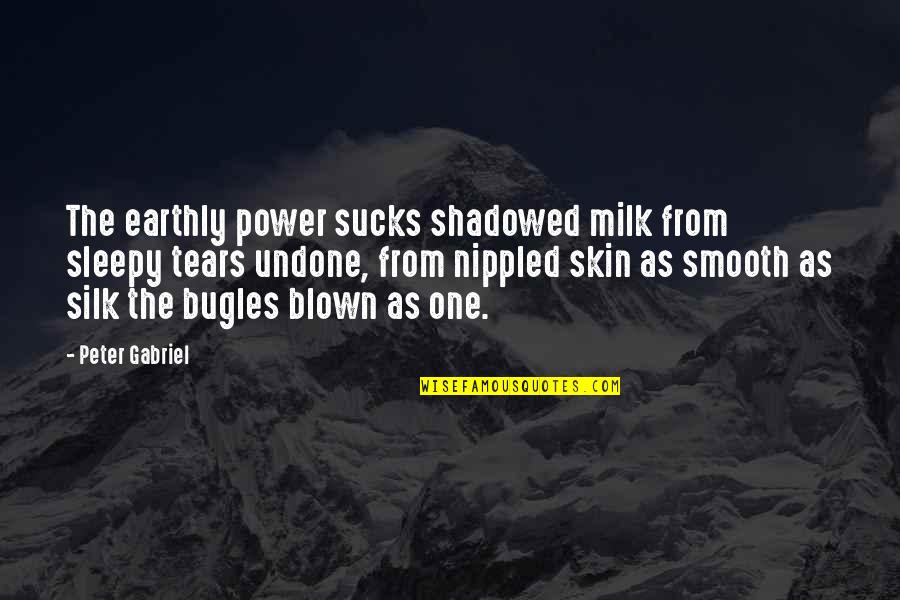 God Paragraph Quotes By Peter Gabriel: The earthly power sucks shadowed milk from sleepy