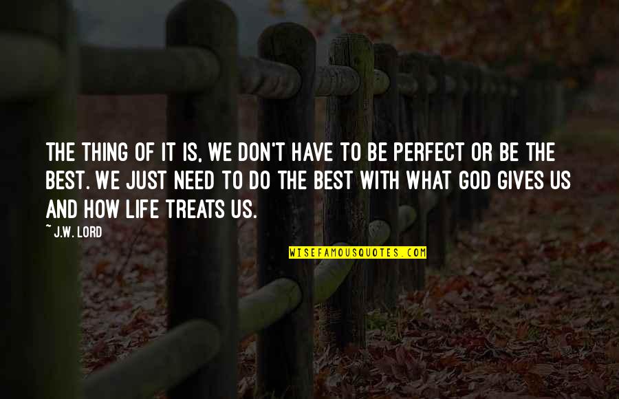 God Perfection Quotes By J.W. Lord: The thing of it is, we don't have God Perfection Quotes By J.W. Lord: The thing of it is, we don't have