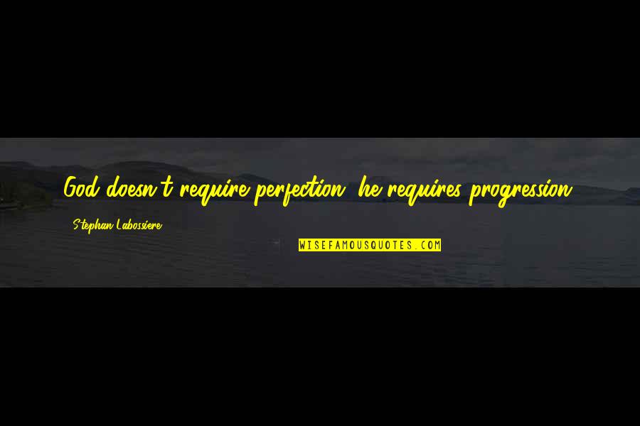 God Perfection Quotes By Stephan Labossiere: God doesn't require perfection, he requires progression. God Perfection Quotes By Stephan Labossiere: God doesn't require perfection, he requires progression.