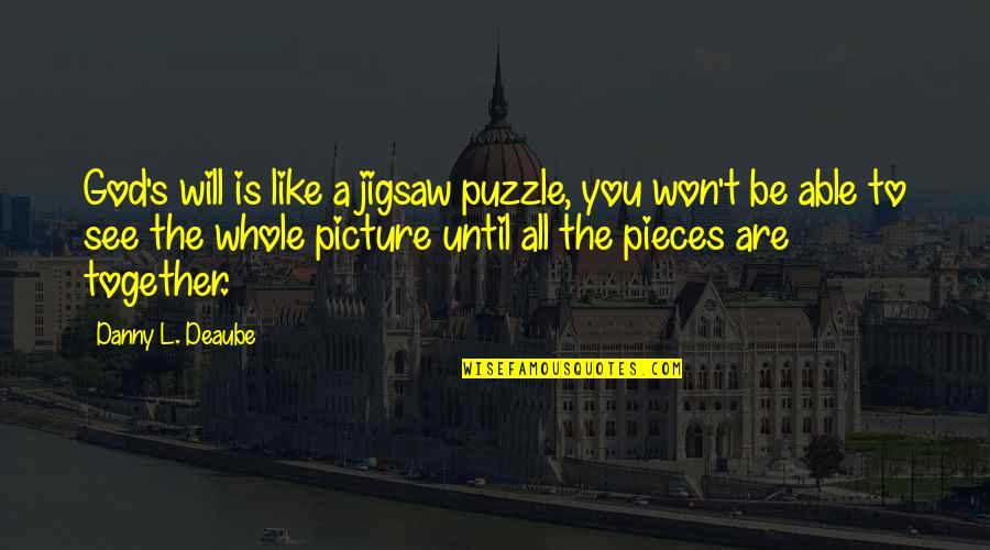God Picture Quotes By Danny L. Deaube: God's will is like a jigsaw puzzle, you