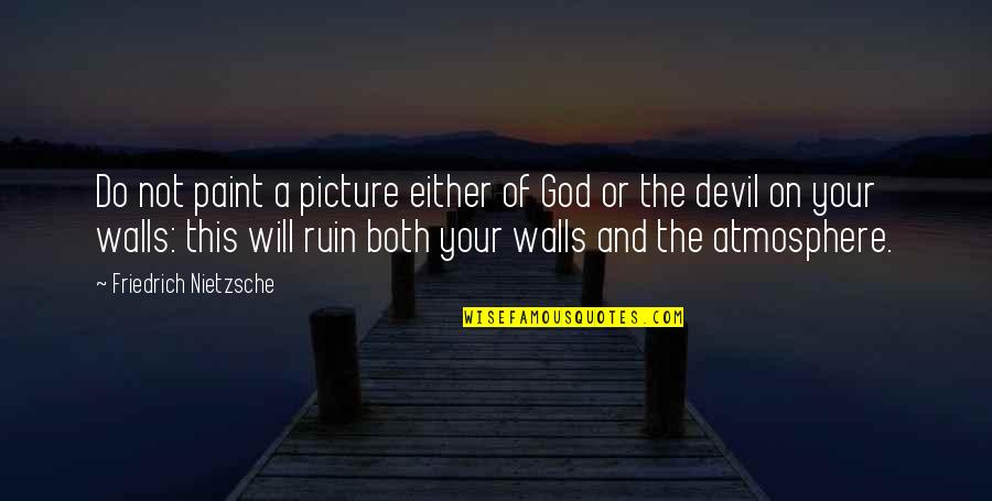 God Picture Quotes By Friedrich Nietzsche: Do not paint a picture either of God