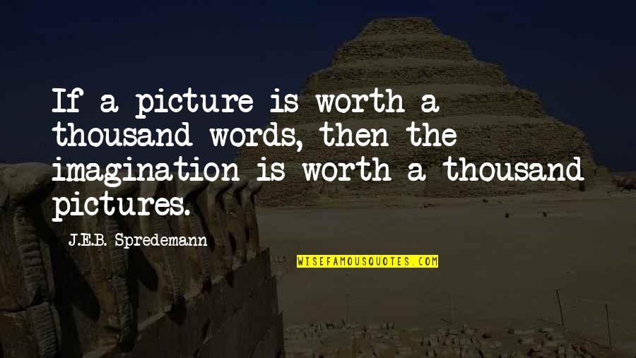 God Picture Quotes By J.E.B. Spredemann: If a picture is worth a thousand words,