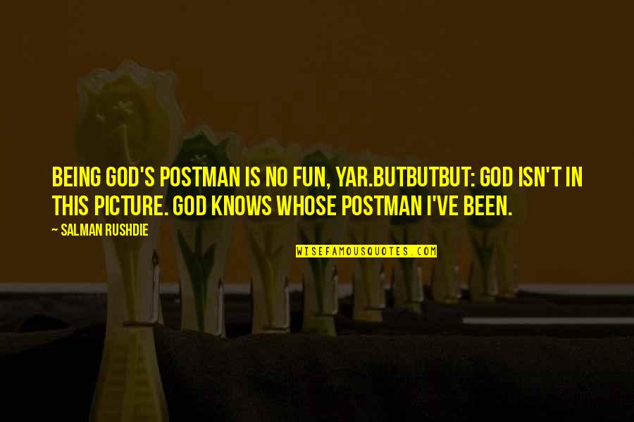 God Picture Quotes By Salman Rushdie: Being God's postman is no fun, yar.Butbutbut: God