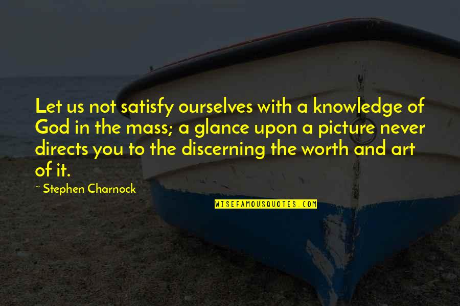 God Picture Quotes By Stephen Charnock: Let us not satisfy ourselves with a knowledge