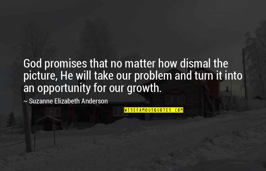 God Picture Quotes By Suzanne Elizabeth Anderson: God promises that no matter how dismal the
