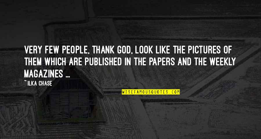 God Pictures And Quotes By Ilka Chase: Very few people, thank God, look like the