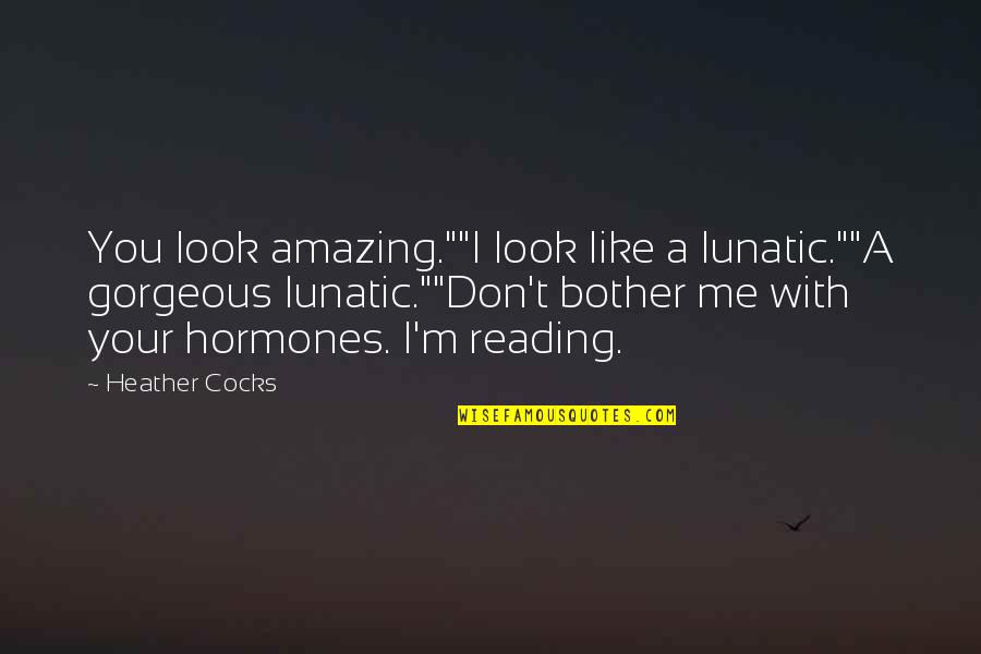 God Pictures Quotes By Heather Cocks: You look amazing.""I look like a lunatic.""A gorgeous